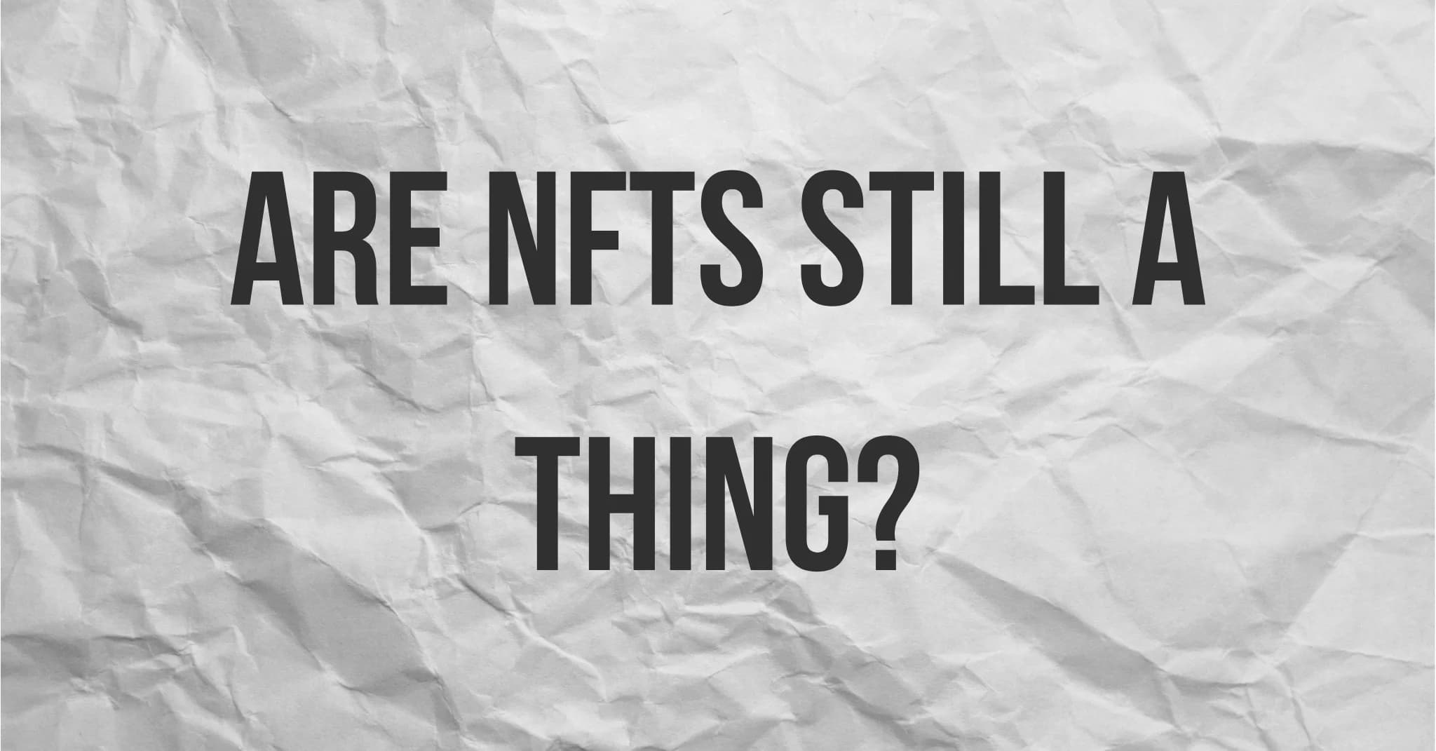 Fact Check: Are nfts still a thing?