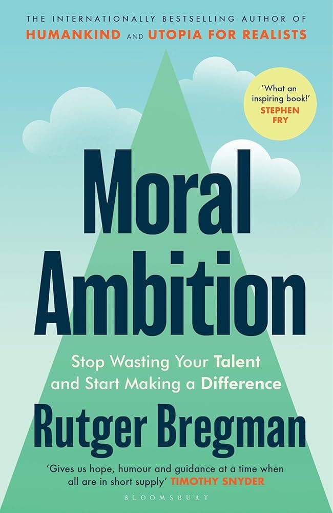 Fact Check: Rutger Bregman published a book titled 'Moral Ambition: Stop Wasting Your Talent and Start Making a Difference' in 2023.