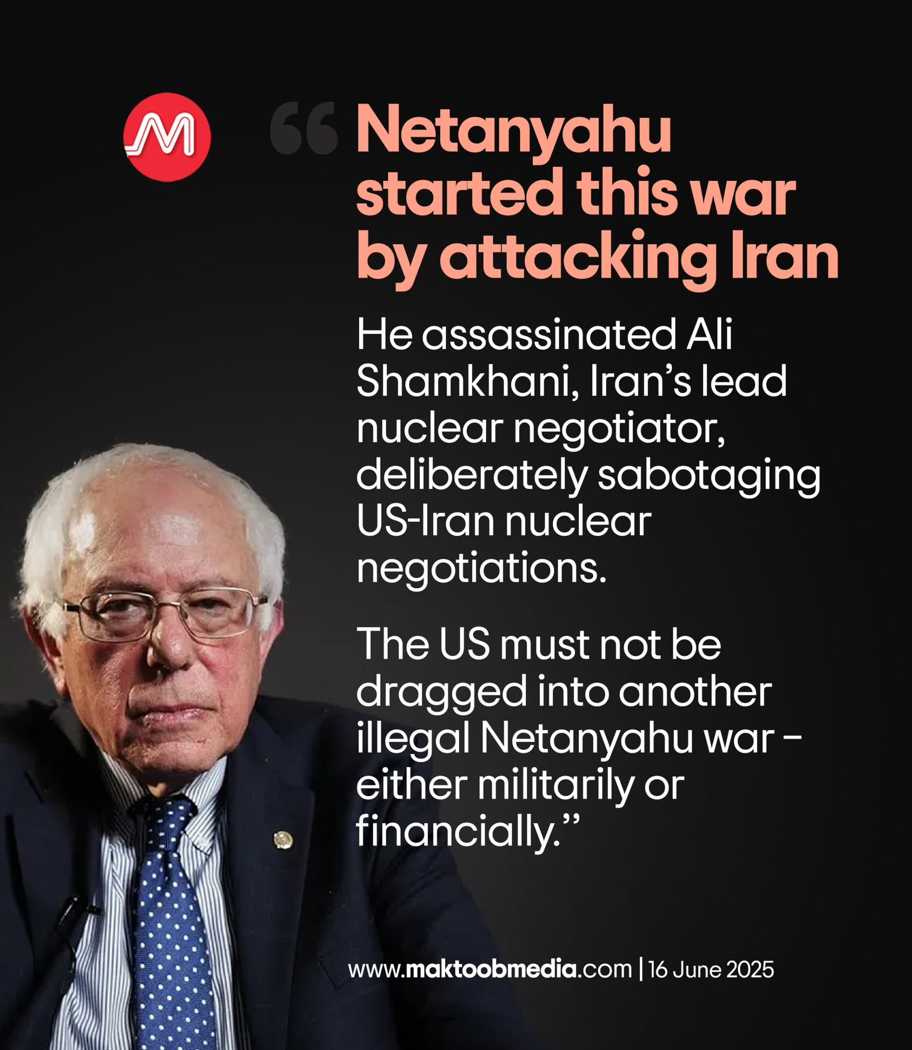 Fact Check: SENATOR BERNIE SANDERS: "NETANYAHU STARTED THIS WAR BY ATTACKING IRAN. HE ASSASSINATED ALI SHAMKHANI, IRAN'S LEAD NUCLEAR NEGOTIATOR, DELIBERATELY SABOTAGING U.S. IRAN NUCLEAR NEGOTIATIONS. 