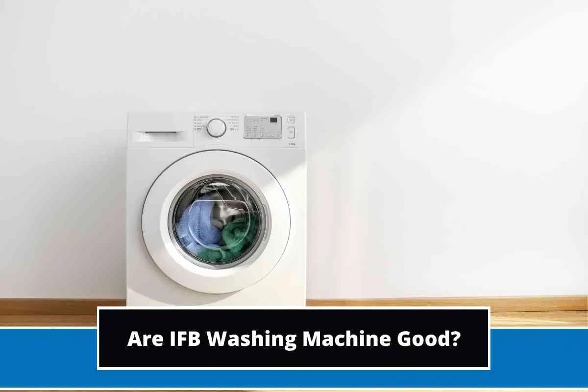 Fact Check: Are IFB washing machines good?